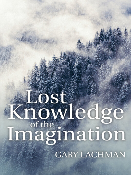 Title details for Lost Knowledge of the Imagination by Gary Lachman - Available